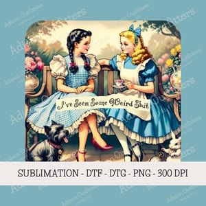 May include: Digital file featuring a whimsical illustration of two girls in blue dresses, one holding a teacup. A black dog and a white rabbit are also present. The text "I've Seen Some Weird Shit" is displayed. The image is labeled "SUBLIMATION - DTF - DTG - PNG - 300 DPI".