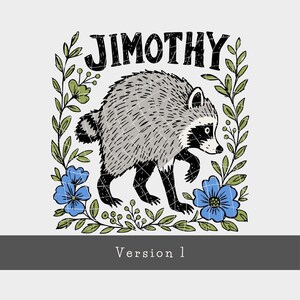 May include: A graphic illustration featuring a grey and black raccoon centered within a rectangular frame of green leaves and blue flowers. The name JIMOTHY is printed in bold black letters above the raccoon, and Version 1 is below.