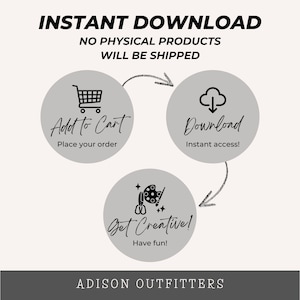 May include: An informational graphic titled INSTANT DOWNLOAD NO PHYSICAL PRODUCTS WILL BE SHIPPED. Three gray circles show steps: Add to Cart, Download, and Get Creative with icons of a shopping cart, cloud, and art supplies. ADISON OUTFITTERS is at the bottom.