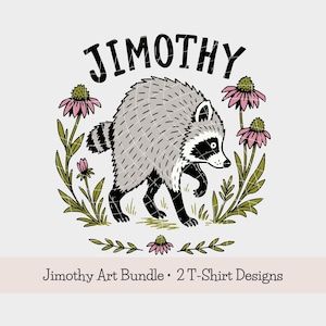 May include: A graphic illustration featuring a grey raccoon with black markings, surrounded by pink and green flowers. The text JIMOTHY is arched above the raccoon. Below the illustration, the text reads Jimothy Art Bundle &bull; 2 T-Shirt Designs.
