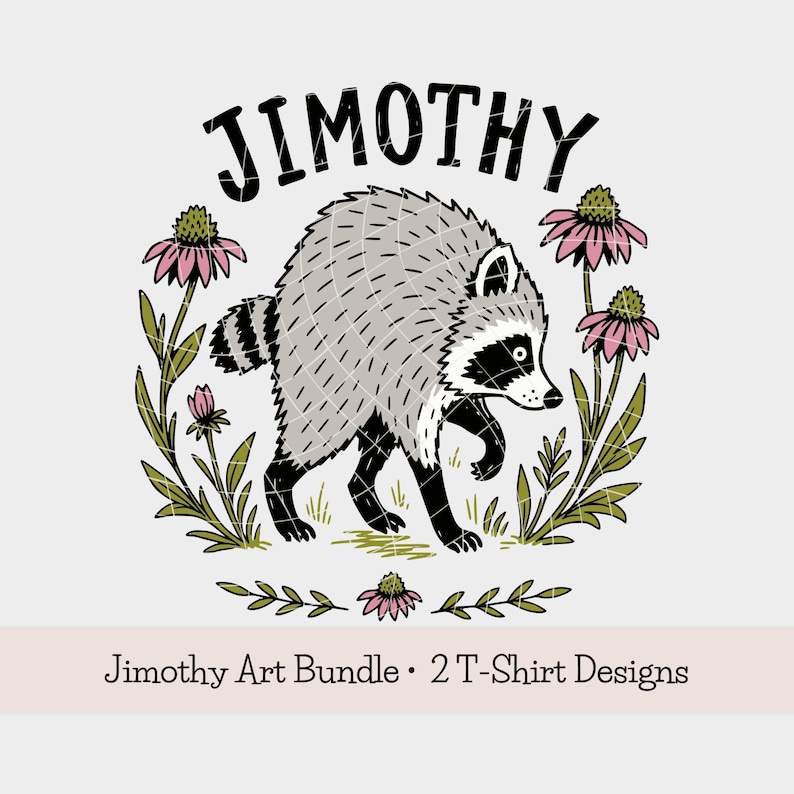 May include: A graphic illustration featuring a grey raccoon with black markings, surrounded by pink and green flowers. The text JIMOTHY is arched above the raccoon. Below the illustration, the text reads Jimothy Art Bundle &bull; 2 T-Shirt Designs.