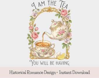 Regency Tea Humor PNG: I Am The Tea You Will Be Having, Vintage Tea Cup T-Shirt Design, Digital Download