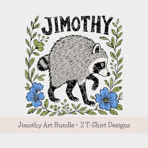 May include: A graphic illustration of a raccoon surrounded by a frame of green leaves and blue flowers. The text JIMOTHY is printed in black above the raccoon. Below the illustration, the text reads Jimothy Art Bundle &bull; 2 T-Shirt Designs.