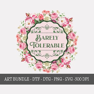 Pode incluir: Um design floral com um oval rosa com o texto "Barely Tolerable" em escrita elegante, emoldurado por uma borda verde e rodeado por flores rosa e brancas. O texto "ART BUNDLE - DTF - DTG - PNG - SVG -300 DPI" está na parte inferior.