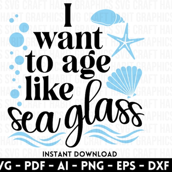 I want to Age like Sea Glass pdf, svg, dxf, eps, png files for Cutting Machines - Cricut, Silhouette, Cameo | Instant Download