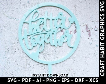 Better Together Cake Topper SVG | svg, dxf, eps, png, pdf files for Cutting Machines - xTool M1 P2 | Laser Cutting | Acrylic Cake Topper