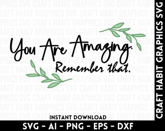 You Are Amazing. Remember That. svg, dxf, eps, png files for Cutting Machines - Cricut, Silhouette, Cameo, Laser Engraving | Inspirational