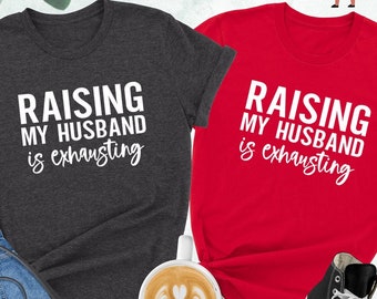 Raising My Husband is Exhausting Shirt, Funny Mom Shirt, Honeymoon Shirt, Gift for Wifey, Funny Wife Shirt, Just Married Shirt, Gift for Mom