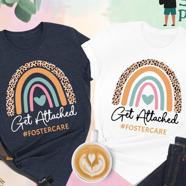 Get Attached Foster Care Shirt, Adoption Gift, Foster Mom Shirt, Foster Care Shirt, Foster Mom Gift, Foster Home Shirt, Get Attached Shirt