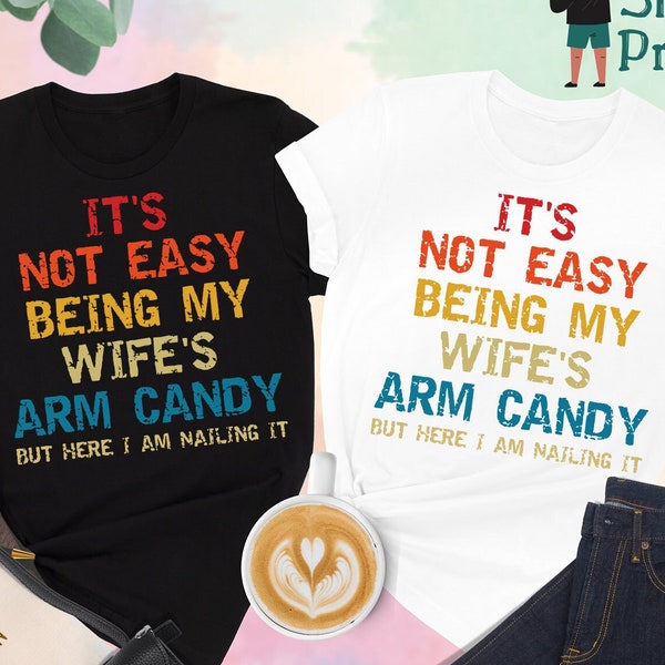 It's Not Easy Being My Wife's Arm Candy But Here I'm Nailing It Shirt, Funny Husband Shirts, Husband Gift, Funny Shirt Men, Gifts For Men