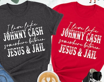 I Live Like Johnny Cash Somewhere Between Jesus & Jail  Shirt, Cowboy Shirt, Johnny Cash Shirt, Johnny Cash Lover Shirt, Country Music Shirt