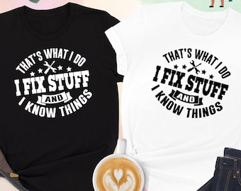 I Fix Stuff And Know Things Shirt, Humor Mechanic T-Shirt, Handyman Dad Gift,Construction Gift,Fathers Day Gift,Carpenter Shirt,Gift For Men