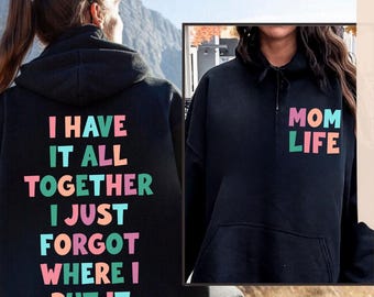 Mom Life Hoodie, Funny Saying Mom Sweatshirt, I Have it All Together I Just Forgot Where I Put It, Mother Hood Gift, Funny Mama Sweatshirt