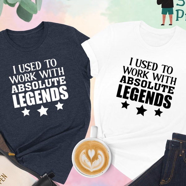 I Used To Work With Absolute Legends T Shirt, CoWorker Leaving Gift, Sarcastic T Shirt, Funny T Shirt, Sarcastic,Sassy Shirt,Sarcastic Shirt