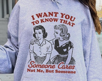 Retro Sassy Girl Sweatshirt, I Want You To Know Someone Cares Not Me But Someone, Snarky Hoodie, Sarcastic Girl Sweatshirt, Funny Meme Gift