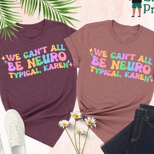 We Can&#39;t All Be Neurotypical Karen Shirt, Autism Shirt, Neurodiversity Gift, Neurodiverse T-Shirt, Neurodiversity Awareness Shirt,Autism Tee