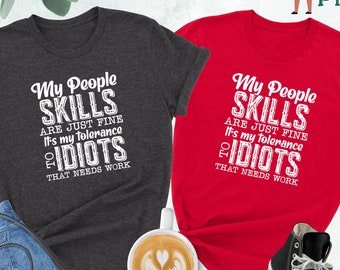 My People Skills Are Just Fine It's My Tolerance To Idiots That Needs Work, Funny Saying Shirt, Sarcastic Quotes, Sarcasm Gift, Snarky Shirt