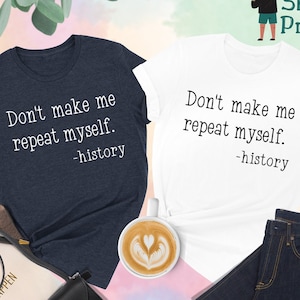 May include: Two t-shirts with the text "Don't make me repeat myself. -history" printed on them. The shirts are in heather navy and white.