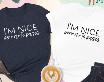 I'm Nice Pero No Te Pases Shirt, Buena T-Shirt, Spanglish T-shirt, Mexican Shirt, Mexican American Gifts, Latina Shirt, Spanish T-shirt