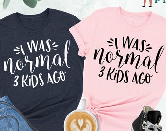 I Was Normal 3 Kids Ago Shirt, Funny Mom Shirt, Mom Life Shirt, Gift for Mom, Mothers Day Gift, Motherhood Shirt, Mama T-shirt, Mother Shirt