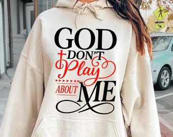 God Don’t Play About Me Sweatshirt, Christian Woman Hoodie, Jesus Lover Gift, Gift For Mom, Religious Girls Sweatshirt, God Is Good Hoodie