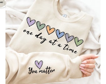 One Day At A Time Sweatshirt, You Matter Sweatshirt, Mental Health Sweatshirt, Motivational Sweater, Heart Sweatshirt, Inspirational Hoodie