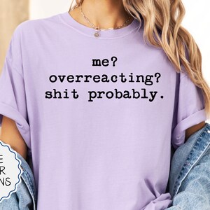 Comfort Colors® Me Overreacting Shit Probably Shirt, Sarcastic Saying Tee, Funny Mood Gift, Adult Humor T-Shirt, Mental Health Quote Tshirt
