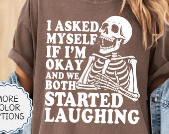 Comfort Colors® I Asked Myself If I’m Okay and We Both Started Laughing T-Shirt, Mental Health Tshirt, Dark Humor Tee, Funny Skeleton Shirt