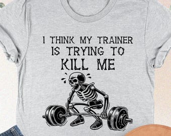 Funny Gym Shirt, I Think My Trainer Is Trying To Kill Me, Skeleton Gym Shirt, Weightlifting Gym Shirt, Humorous Workout Shirt, Funny Fitness