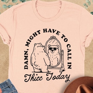 Funny Bear Shirt, Damn Might Have To Call In Thicc Shirt, Funny Meme Shirt, Sarcastic Shirt, Funny Gifts For Friend, Adult Humor Tshirt