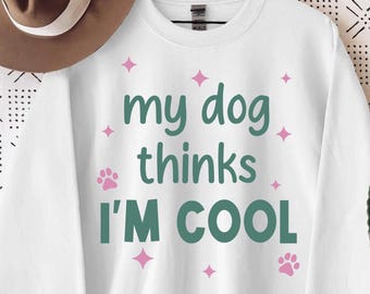 My Dog Thinks I'm Cool Sweatshirt, Funny Saying Gift, Dog Dad Hoodie, Dog Lover Gift, Sarcastic Sweatshirt, Dog Mom Hoodie, Dog Owners Gift