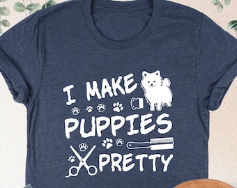 I Make Puppies Pretty Shirt, Dog Groomer Shirt, Gift For Dog Groomer, Dog Grooming Shirt, Pet Groomer Shirt, Dog Groomer Gift, Pet Grooming