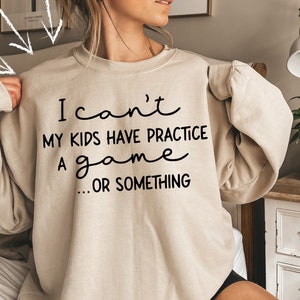 I Cant My Kids Have Practice, A Game Or Something, Funny Mom Sweatshirt, Sports Mom, Baseball Mom Sweater,Soccer Mama Gift, Football Mom Tee
