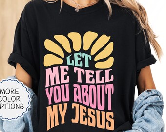 Comfort Colors® Let Me Tell You About My Jesus Shirt,Christian Shirt,Bible Verse Shirt,Christian Gifts,Religious Gifts,Faith Shirt,Jesus Tee