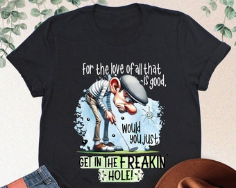 Get In The Hole Shirt, Funny Golfer Shirt, Golf Shirt, Golfing Shirt, Gift For Golfer, Golf Tshirt, Golf Shirt For Men, Golf Shirt For Women