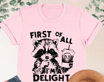 First Of All I'm A Delight Shirt, Funny Raccoon Shirt, Sarcastic Shirt, Humorous Shirt, Coffee Lover Shirt, Funny Shirt, Shirt For Women