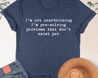 I'm Not Overthinking I'm Pre-Solving Problems That Don't Exist Yet Shirt, Introvert Shirt, Overthinker Gift, Funny Quote Gift, Sarcasm Tee