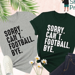 Sorry Can&#39;t Football Bye Shirt, Funny Shirt, Football Mom, Cute Football Shirt, Sorry Can&#39;t Football Bye Shirt,Sports Shirts,Football Shirts