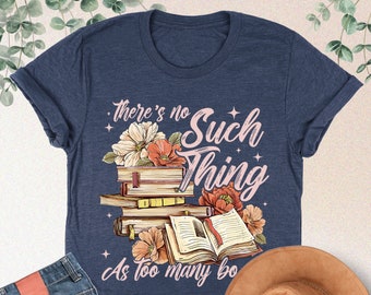 There Is No Such Thing As Too Many Books Shirt, Reading Lvoer Shirt, Book Reader Shirt, Librarian Shirt, Book Lover Shirt, Bookish T shirt