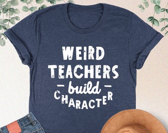 Weird Teachers Build Character Shirt, Best Teacher Shir,t Funny Teacher Shirt, Teacher Appreciation, Gift For Teacher, School Teacher Tshirt