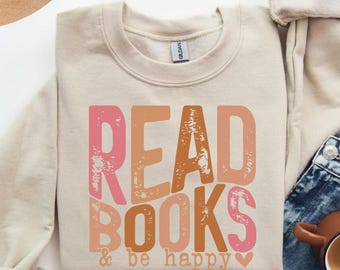 Read Books and Be Happy Sweatshirt, Gift for Book Lover, Bookish Hoodie, Reading Sweatshirt, Bookworm Gift, Book Lover Sweater, Bookish Gift