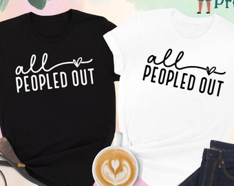 All Peopled Out Shirt, Sarcasm Shirt, Introvert Tee, Funny Tee, Womens Funny Shirt, Hipster Shirt, Awkward Shirt, Antisocial Shirt