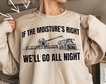May include: A beige sweatshirt with a black graphic of two farm tractors and the text "If the moisture's right we'll go all night".