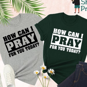 How Can I Pray For You Today Shirt, Christian Apparel, Religious Shirt, Faith Shirt, Gift for Christian, Christian Shirt, Prayer Shirt
