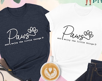 Enjoy The Little Things Shirt, Dog Quote Shirt, Positive Shirt, Dog Mom Shirt, Dog Paw Tee, Motivational Quote T-Shirt, Inspirational Quote