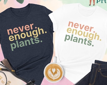 Never Enough Plants Shirt, Plant Mama Shirt, Plant Shirt, Plant Lover Gift, Plant Lover Shirt, Gardening Shirt, Plant T-Shirt,Gardening Gift