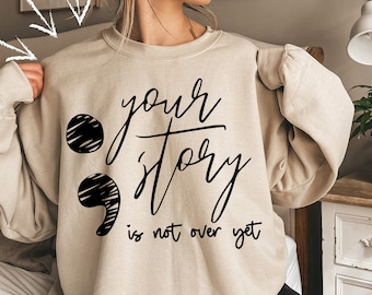 Your Story Is Not Over Yet Sweatshirt, You Matter Sweatshirt, Mental Health Shirt, Suicide Prevention, Inspirational Shirt, Anxiety Shirt