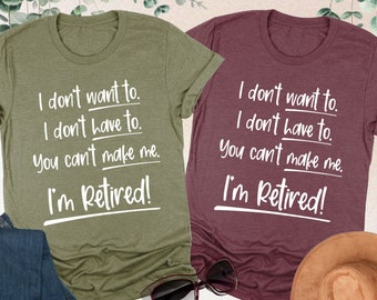 Funny Retired Shirt, Retirement Shirt, I Don't Want To Have You Can't Make Me I'm Retired Shirt, Gift For Retired, Grandpa Shirt,Grandma Tee