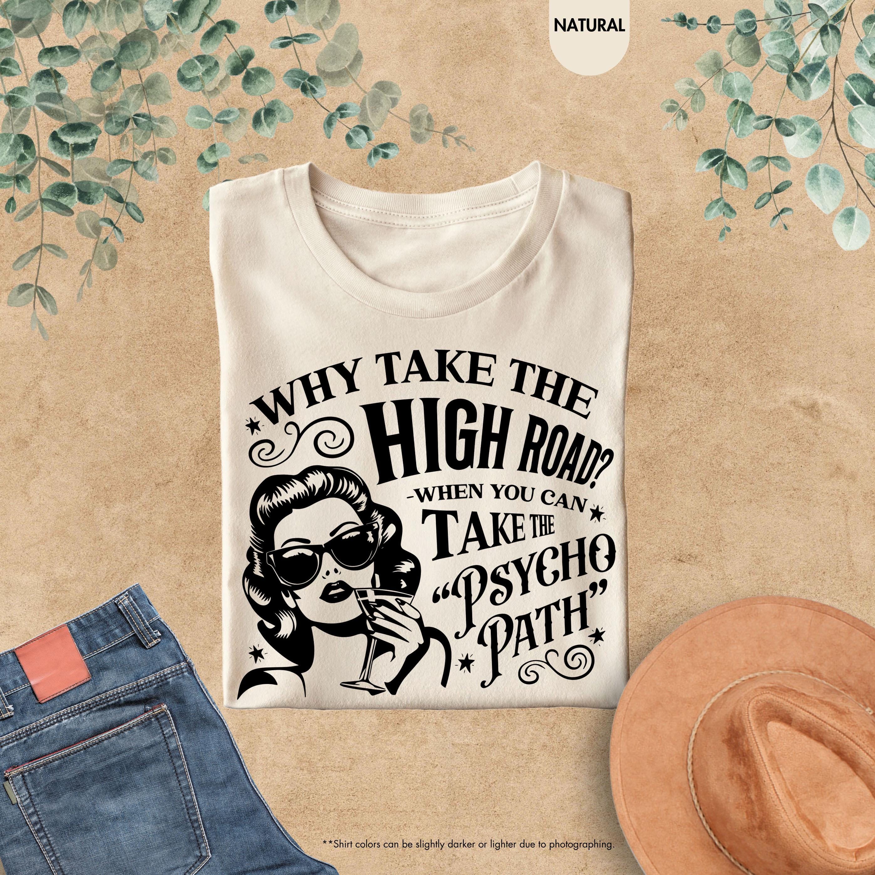 Why Take the High Road When You Can Take the Psycho Path Shirt