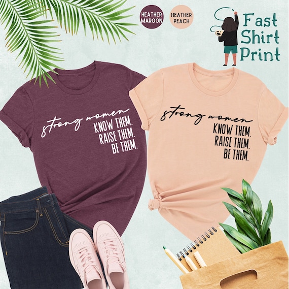 Strong Women Shirt, Know Them Be Them Raise Them Shirt, Women's Day Shirt, Feminist Shirt, Women's Empowerment Shirt, Inspirational Shirt